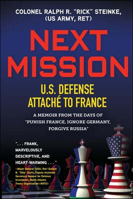 Next Mission: U.S. Defense Attache to France. A memoir from the days of Punish France, Ignore Germany, Forgive Russia