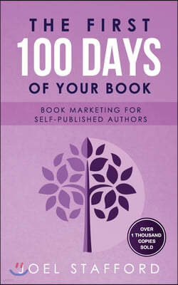The First 100 Days of Your Book: Book Marketing for Self-Published Authors