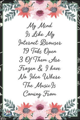 Independently Published My mind is like an internet browser 19 tabs open 3 frozen & I have no idea where the music is coming from: Funny Sarcastic Office Gag Gifts For Cowork