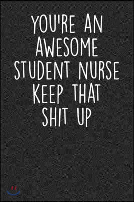 You're An Awesome Student Nurse Keep That Shit Up: Blank Lined Notebook Journal - Appreciation Gift For Student Nurses