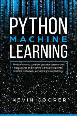 Python Machine Learning: The Ultimate and Complete Guide for Beginners on Data Science and Machine Learning with Python (Learning Technology, P