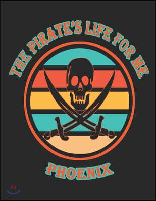 The Pirate's Life For Me Phoenix: 8.5x11. 110 page. Wide Rule. Funny Pirate Vintage Skull Crossbone Sword journal composition book (Notebook School Of