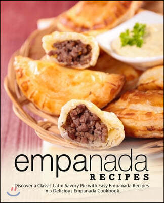 Empanada Recipes: Discover a Classic Latin Savory Pie with Easy Empanada Recipes in a Delicious Empanada Cookbook