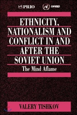 Ethnicity, Nationalism and Conflict in and After the Soviet Union: The Mind Aflame