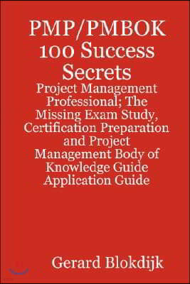 PMP/PMBOK 100 Success Secrets - Project Management Professional; The Missing Exam Study, Certification Preparation and Project Management Body of Know