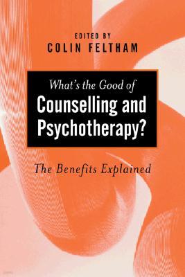 Whats the Good of Counselling & Psychotherapy?: The Benefits Explained