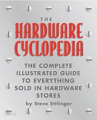 The Hardware Cyclopedia: The Complete Illustrated Guide to Everything Sold in Hardware Stores