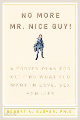 No More MR Nice Guy: A Proven Plan for Getting What You Want in Love, Sex, and Life