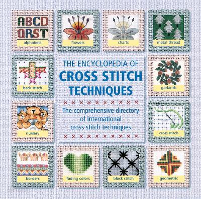 The Encyclopedia of Cross Stitch Techniques: A Step-By-Step Visual Directory, with an Inspirational