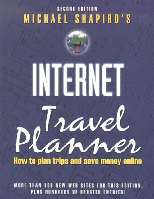 Michael Shapiro's Internet Travel Planner: How to Plan Trips and Save Money Online
