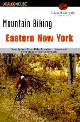 Mountain Biking Eastern New York: Seventy-Four Epic Rides from New Jersey and Long Island to the Adirondacks