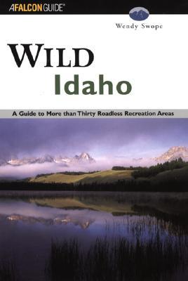 Wild Idaho: A Guide to More Than Thirty Roadless Recreation Areas