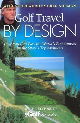 Golf Travel by Design: How You Can Play the World's Best Courses by the Sport's Top Architects