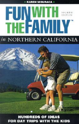 Fun with the Family in Northern California, 4th: Hundreds of Ideas for Day Trips with the Kids