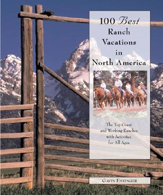 100 Best Ranch Vacations in North America: The Top Guest and Resort Ranches with Activities for All