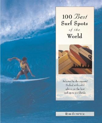 100 Best Surf Spots in the World: The World's Best Breaks for Surfers in Search of the Perfect Wave