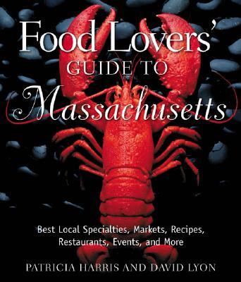 Food Lovers' Guide to Massachusetts: Best Local Specialties, Shops, Recipes, Restaurants, Events, Lo