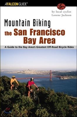 Mountain Biking the San Francisco Bay Area: A Guide to the Bay Area's Greatest Off-Road Bicycle Rides