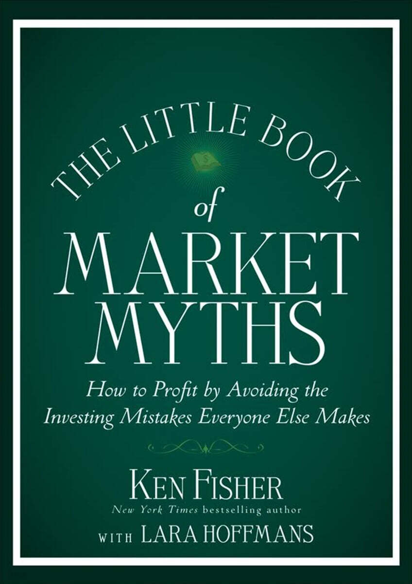 The Little Book of Market Myths: How to Profit by Avoiding the Investing Mistakes Everyone Else Makes