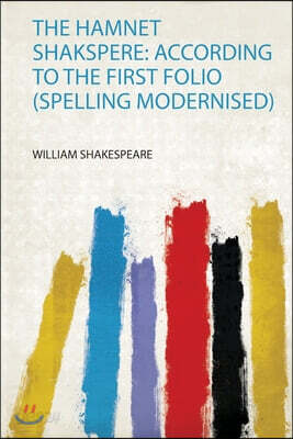 The Hamnet Shakspere: According to the First Folio (Spelling Modernised)