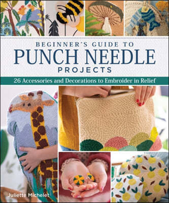 Beginner's Guide to Punch Needle Projects: 26 Accessories and Decorations to Embroider in Relief