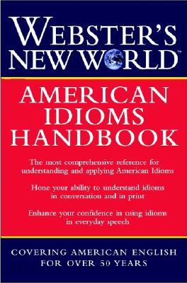 Webster's New World American Idioms Handbook
