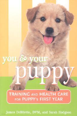 You and Your Puppy: Training and Health Care for Your Puppy's First Year