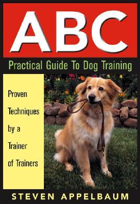 ABC Practical Guide to Dog Training: Proven Techniques by a Trainer of Trainers