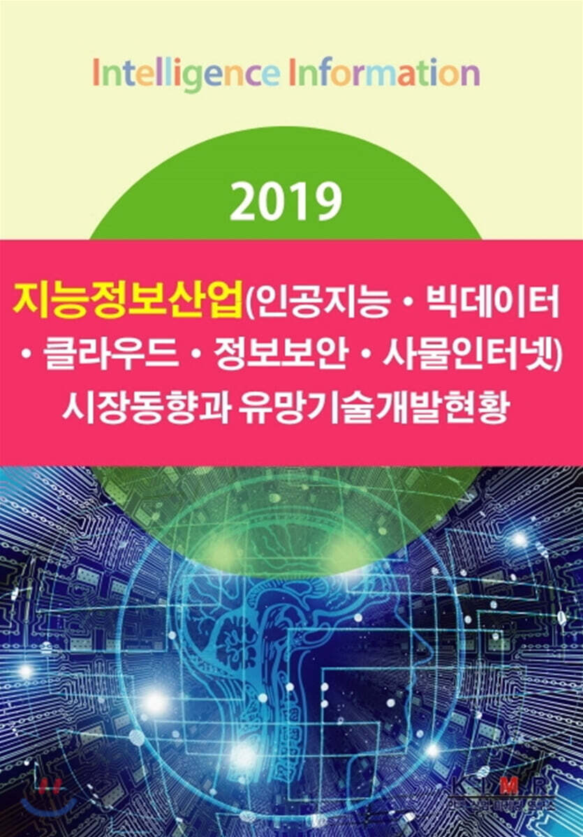 한국산업마케팅연구소 2019 지능정보산업(인공지능·빅데이터·클라우드·정보보안·사물인터넷) 시장동향과 유망기술개발현황