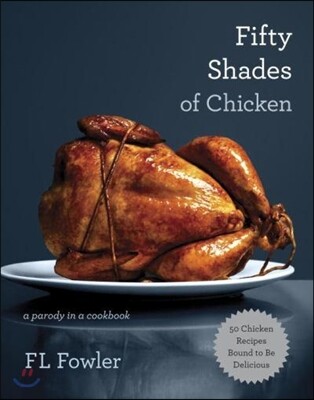 Fifty Shades of Chicken: A Parody in a Cookbook