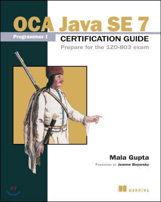 OCA Java SE 7 Programmer I Certification Guide: Prepare for the 1ZO-803 Exam