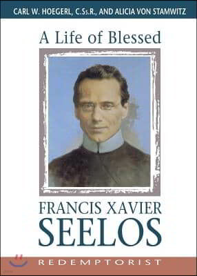 A Life of Blessed Francis Xavier Seelos, Redemptorist