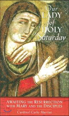 Our Lady of Holy Saturday: Awaiting the Resurrection with Mary and the Disciples