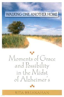 Walking One Another Home: Moments of Grace and Possibilty in the Midst of Alzheimer's