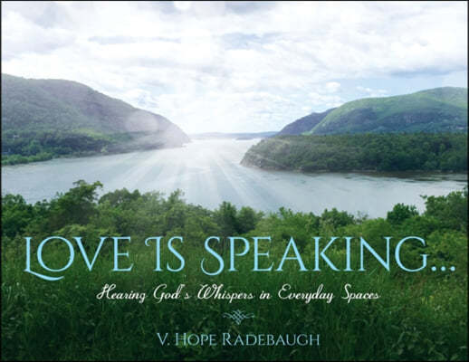 Love is Speaking...: Hearing God's Whispers in Everyday Spaces