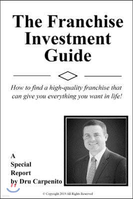 The Franchise Investment Guide: How to find a high-quality franchise that can give you everything you want in life