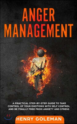 Anger Management: A Practical Step-By-Step Guide to Take Control of ...