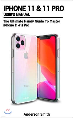 iPhone 11 & 11 Pro User's Manual: The Ultimate Handy Guide To Master iPhone 11 &11 Pro