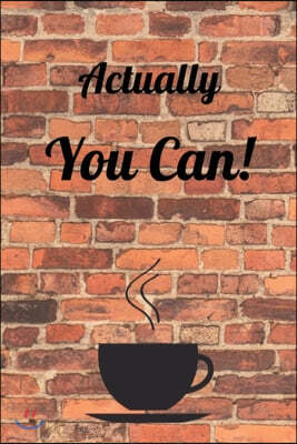 Independently Published Actually You Can!: Journal Notebook Novelty Gift for your friend,6"x9" Lined Blank Sheet 100 pages White papers Cooffee Cup Brick Cover