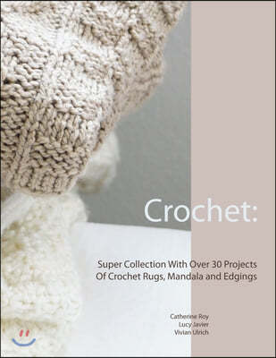 Crochet: Super Collection With Over 30 Projects Of Crochet Rugs, Mandala and Edgings