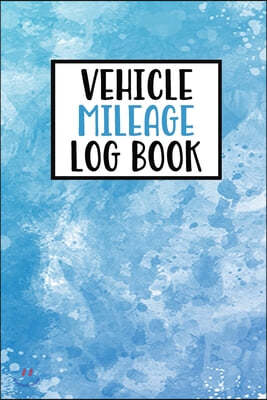 Vehicle Mileage Log Book: Gas Mileage Log Book Tracker Daily Tracking Your Mileage, Odometer - 120 Pages - 6"x9" - Perfect Gift For Business Own