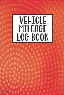 Vehicle Mileage Log Book: Mileage Log Book Tracker Daily Tracking Your Mileage, Odometer - 120 Pages - 6"x9" - Perfect Gift For Business Owners