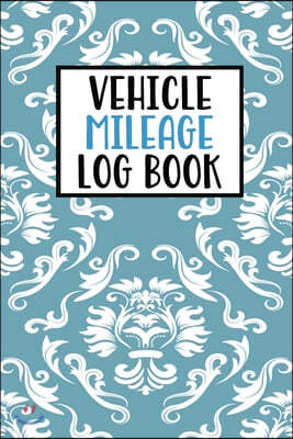 Vehicle Mileage Log Book: Mileage Log Book Tracker Daily Tracking Your Mileage, Odometer - 120 Pages - 6"x9" - Perfect Gift For Business Owners