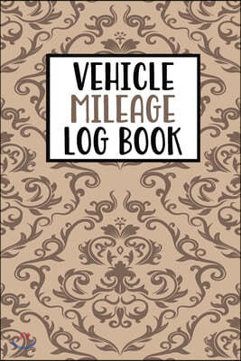 Vehicle Mileage Log Book: Mileage Log Book Tracker Daily Tracking Your Mileage, Odometer - 120 Pages - 6"x9" - Perfect Gift For Business Owners