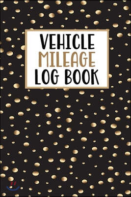 Vehicle Mileage Log Book: Mileage Log Book Tracker Daily Tracking Your Mileage, Odometer - 120 Pages - 6"x9" - Perfect Gift For Business Owners