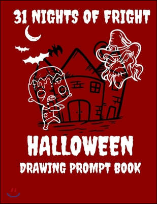 31 Nights of Fright - A Halloween Drawing Prompt Book: Celebrate All Hallows Eve with this FANTASTIC Book Perfect for Kids Teens and Adults!