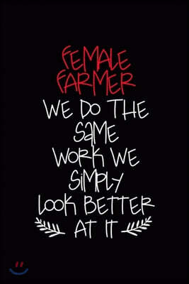 Female Farmer We Do The Same Work We Simply Look Better At It: All Purpose 6x9 Blank Lined Notebook Journal Way Better Than A Card Trendy Unique Gift