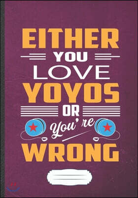 Either You Love Yo Yos or You're Wrong: Yo-Yo Blank Lined Notebook/ Journal, Writer Practical Record. Dad Mom Anniversay Gift. Thoughts Creative Writi