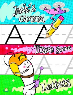 Jack's Gonna Trace Some Letters: Personalized Primary Letter Tracing Workbook for Kids Learning How to Write the Letters of the Alphabet, Practice Han