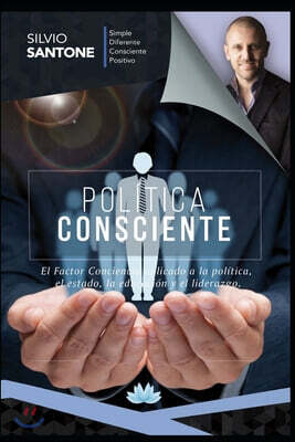 Independently Published Pol?tica Consciente: El Factor Conciencia aplicado a la pol?tica, el estado, la educaci?n y el liderazgo.